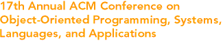 17th Annual ACM Conference on Object-Oriented Programming, Systems, Languages, and Applications